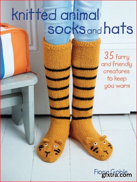 Knitted Animal Socks and Hats: 35 furry and friendly creatures to keep you warm