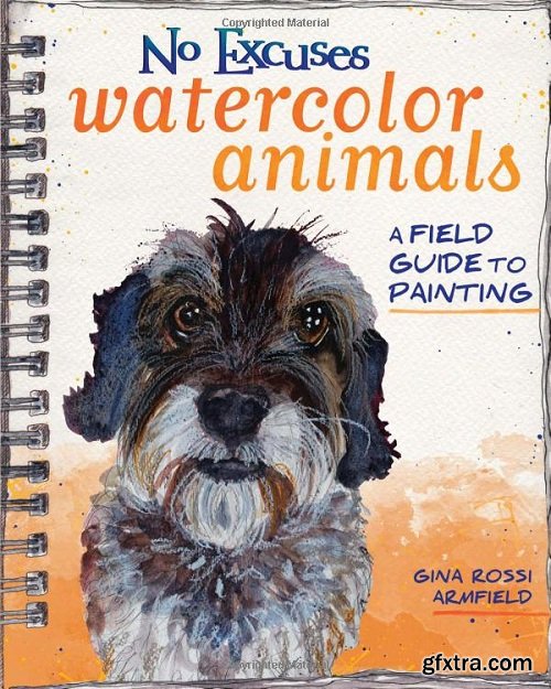 No Excuses Watercolor Animals: A Field Guide to Painting