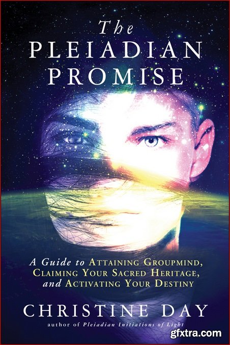 The Pleiadian Promise: A Guide to Attaining Groupmind, Claiming Your Sacred Heritage, and Activating Your Destiny