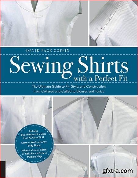 Sewing Shirts with a Perfect Fit: The Ultimate Guide to Fit, Style, and Construction from Collared and Cuffed to Blouses