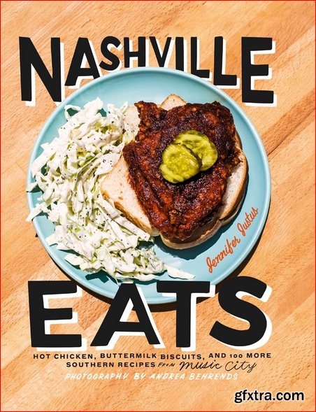 Nashville Eats: Hot Chicken, Buttermilk Biscuits, and 100 More Southern Recipes from Music City