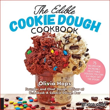 The Edible Cookie Dough Cookbook: 75 Recipes for Incredibly Delectable Doughs You Can Eat Right Off the Spoon