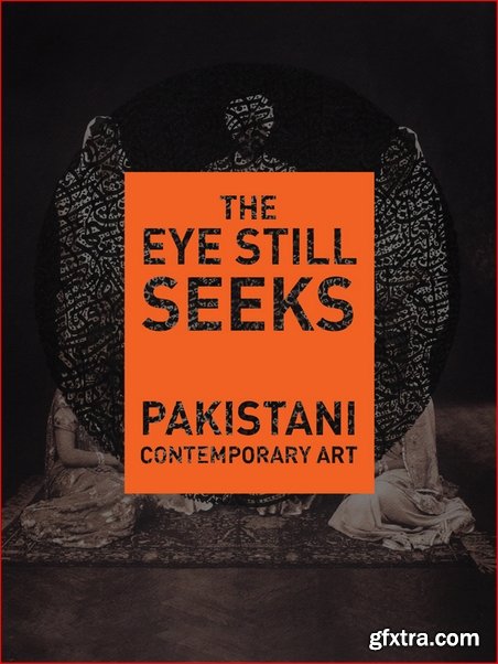 The Eye Still Seeks: Pakistani Contemporary Art