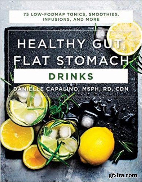 Healthy Gut, Flat Stomach Drinks: 75 Low-FODMAP Tonics, Smoothies, Infusions, and More