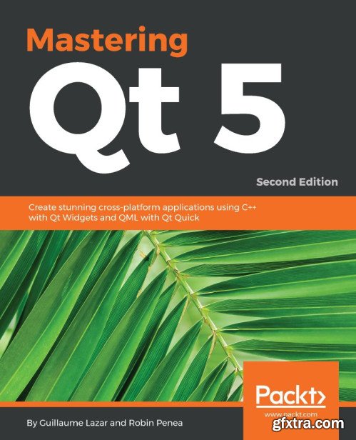 Mastering Qt  5: Create stunning cross-platform applications using C++ with Qt Widgets and QML with Qt Quick, 2nd Edition