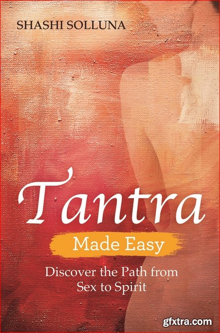 Tantra Made Easy: Discover the Path from Sex to Spirit