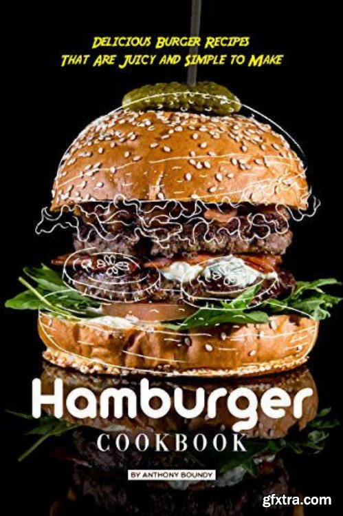 Hamburger Cookbook: Delicious Burger Recipes That Are Juicy and Simple to Make