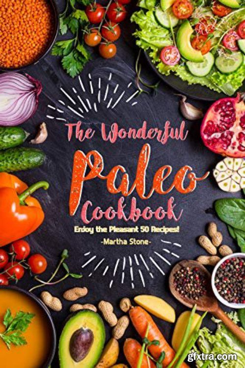 The Wonderful Paleo Cookbook: Enjoy the Pleasant 50 Recipes!