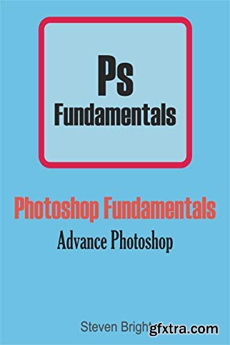 Photoshop Fundamentals: Advance Photoshop (Photoshop Manual Book 2)