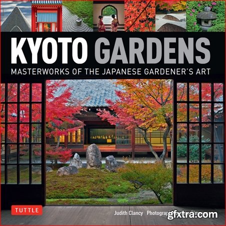 Kyoto Gardens: Masterworks of the Japanese Gardener\'s Art