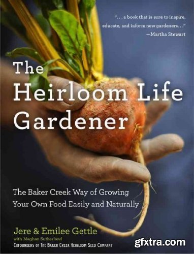 The Heirloom Life Gardener: The Baker Creek Way of Growing Your Own Food Easily and Naturally