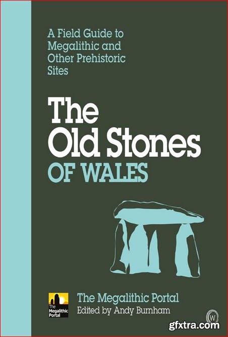 The Old Stones of Wales: A Field Guide to Megalithic and Other Prehistoric Sites