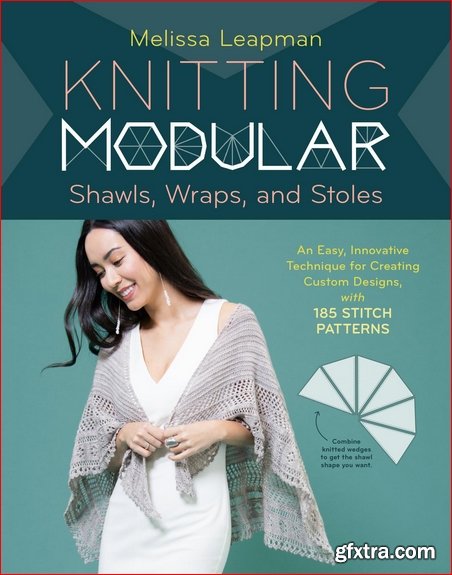 Knitting Modular Shawls, Wraps, and Stoles: An Easy, Innovative Technique for Creating Custom Designs, with 185 Stitch Patterns