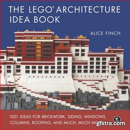 The LEGO Architecture Idea Book: 1001 Ideas for Brickwork, Siding, Windows, Columns, Roofing, and Much, Much More