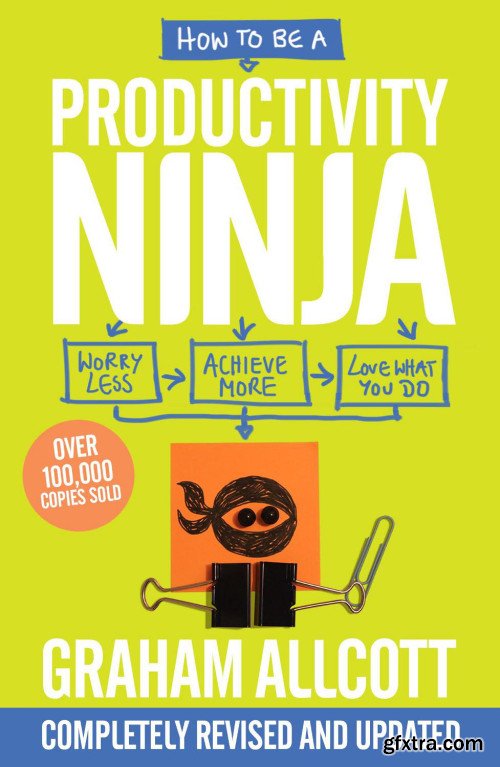 How to be a Productivity Ninja: Worry Less, Achieve More and Love What You Do, 2nd Edition