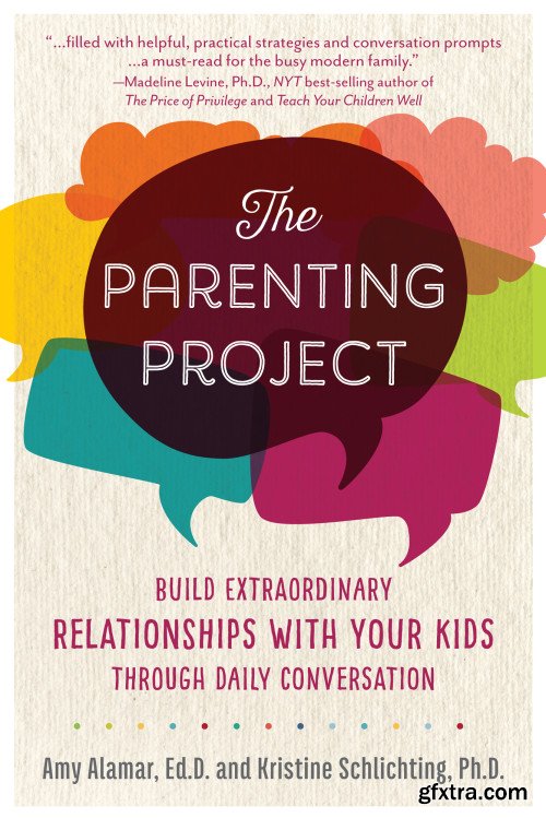 The Parenting Project: Build Extraordinary Relationships With Your Kids Through Daily Conversation