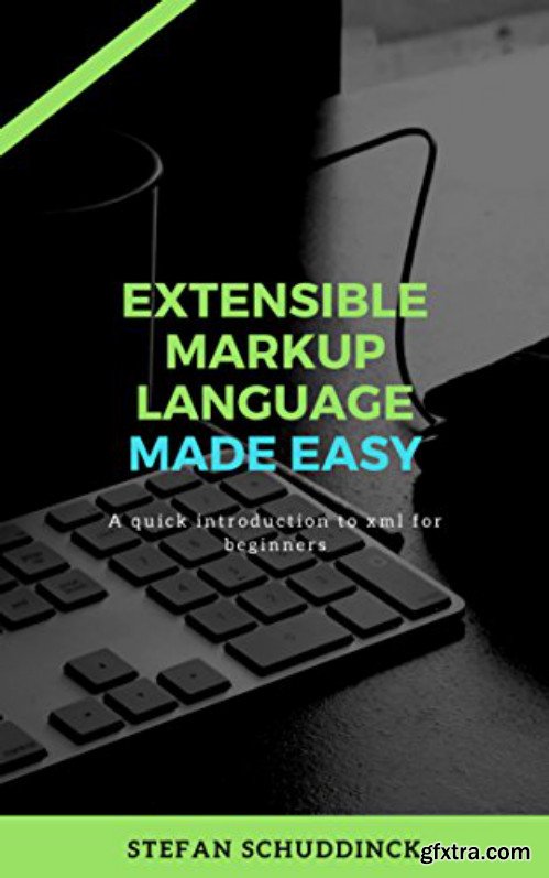 Extensible Markup Language made easy: A Quick introduction to xml for beginners (Programming made easy)