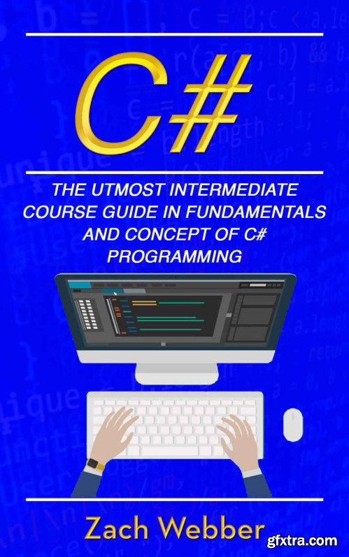 C#: The Utmost Intermediate  Course Guide In Fundamentals And Concept Of C# Programming