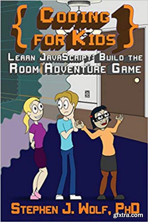 Coding for Kids: Learn JavaScript: Build the Room Adventure Game (Volume 1)