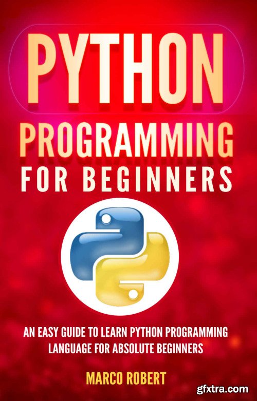 Python Programming For Beginners: An Easy Guide To Learn Python Programming Language For Absolute Beginners