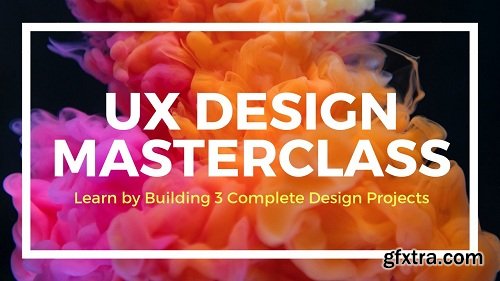 UX Design Masterclass: Learn by Building 3 Complete Design Projects