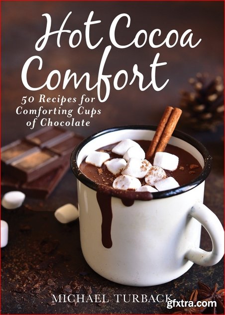 Hot Cocoa Comfort: 50 Recipes for Comforting Cups of Chocolate