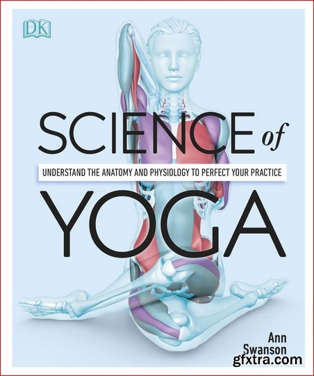 Science of Yoga: Understand the Anatomy and Physiology to Perfect Your Practice