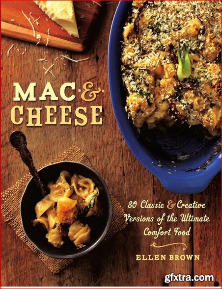 Mac & Cheese: More than 80 Classic and Creative Versions of the Ultimate Comfort Food