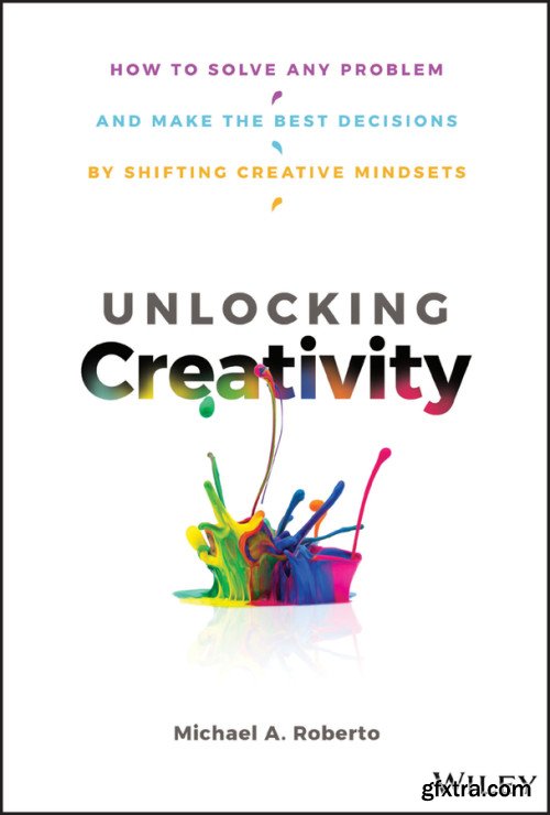 Unlocking Creativity: How to Solve Any Problem and Make the Best Decisions by Shifting Creative Mindsets