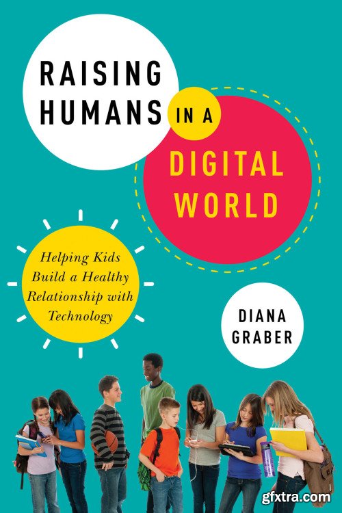 Raising Humans in a Digital World: Helping Kids Build a Healthy Relationship with Technology