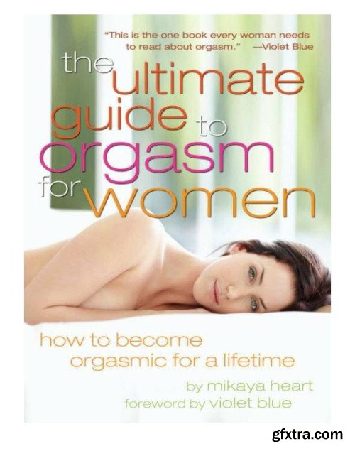 The Ultimate Guide to Orgasm for Women: How to Become Orgasmic for a Lifetime