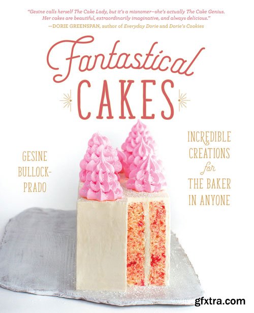 Fantastical Cakes: Incredible Creations for the Baker in Anyone