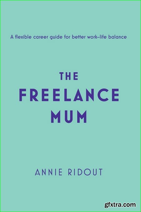 The Freelance Mum: A flexible career guide for better work-life balance