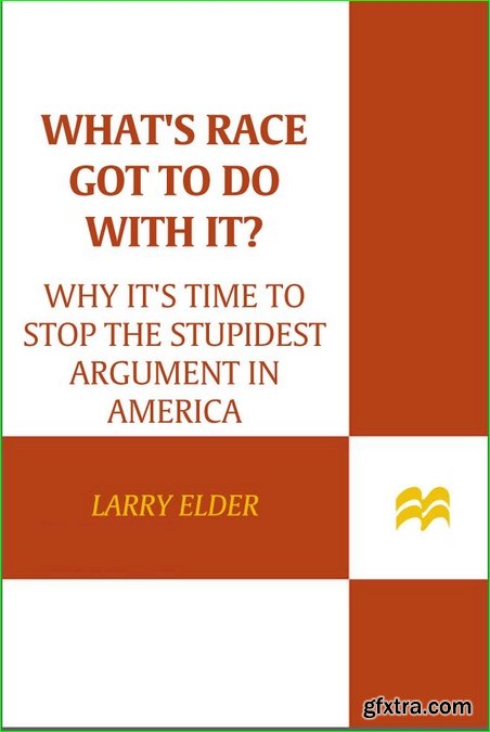 What’s Race Got to Do with It?: Why It’s Time to Stop the Stupidest Argument in America