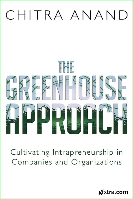 The Greenhouse Approach: Cultivating Intrapreneurship in Companies and Organizations