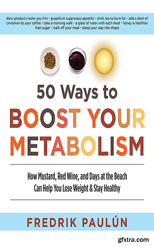 50 Ways to Boost Your Metabolism: How Mustard, Red Wine, and Days at the Beach Can Help You Lose Weight & Stay Healthy