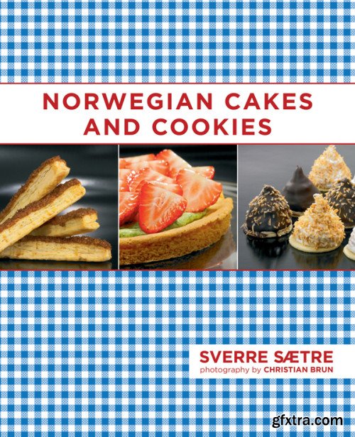 Norwegian Cakes and Cookies: Scandinavian Sweets Made Simple