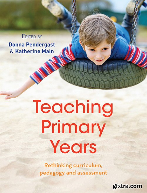 Teaching Primary Years: Rethinking curriculum, pedagogy and assessment