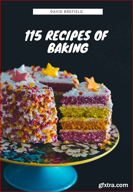 115 recipes of baking: The most delicious baking recipes. Cakes, cookies and other desserts. Easy to prepare