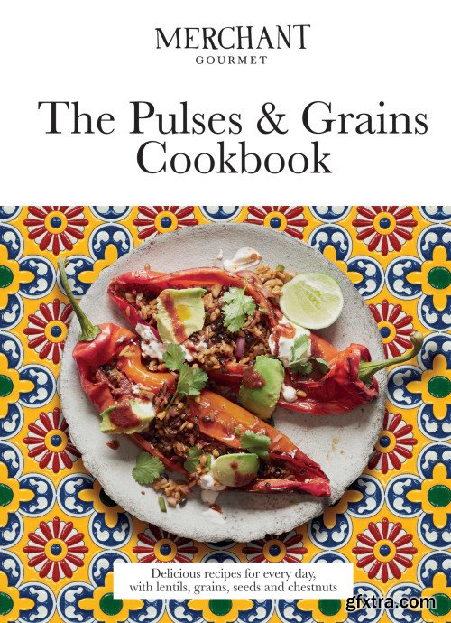 The Pulses & Grains Cookbook: Deliciously nutritious recipes for every day, with lentils, grains, seeds and chestnuts