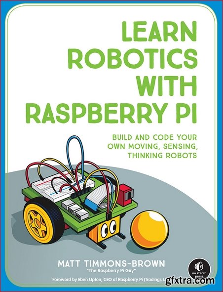 Learn Robotics with Raspberry Pi: Build and Code Your Own Moving, Sensing, Thinking Robots