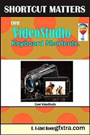 Corel Video Studio Keyboard Shortcuts (Shortcut Matters Book 48)
