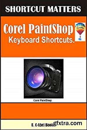 Corel PaintShop Keybaord Shortcuts (Shortcut Matters) (Volume 47)
