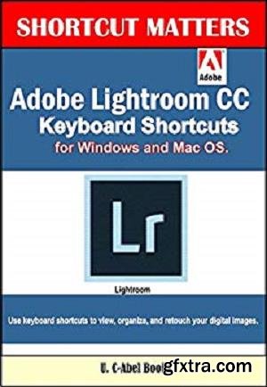 Adobe Lightroom CC Keyboard Shortcuts for Windows and Mac OS (Shortcut Matters Book 37)