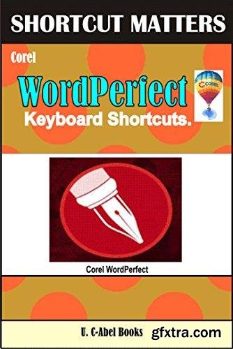 Corel WordPerfect Keyboard Shortcuts (Shortcut Matter) (Volume 51)