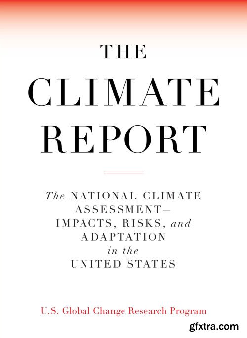 The Climate Report: National Climate Assessment-Impacts, Risks, and Adaptation in the United States