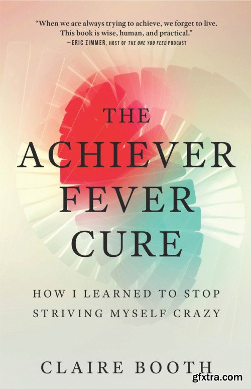 The Achiever Fever Cure: How I Learned to Stop Striving Myself Crazy