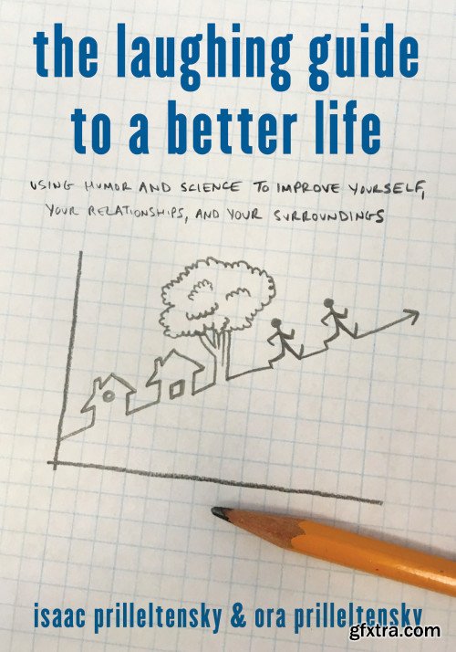 The Laughing Guide to a Better Life: Using Humor and Science to Improve Yourself, Your Relationships, and Your Surroundings