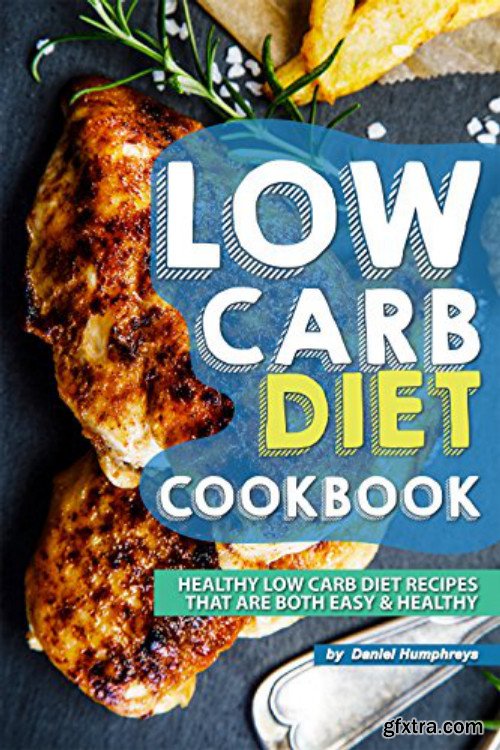 Low Carb Diet Cookbook: Healthy Low Carb Diet Recipes that are Both Easy Healthy