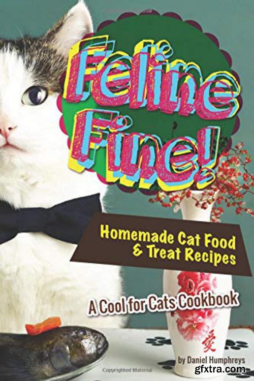 Feline Fine!: Homemade Cat Food & Treat Recipes - A Cool for Cats Cookbook